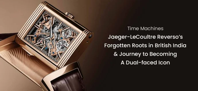Time Machines: Jaeger-LeCoultre Reverso’s Forgotten Roots in British India & Journey To Becoming A Dual-Faced Icon