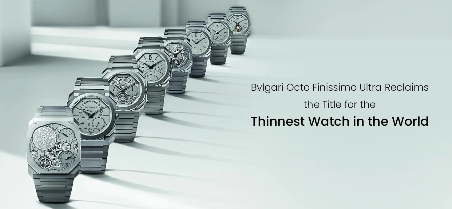Bvlgari Octo Finissimo Ultra Reclaims the Title for the Thinnest Watch in the World: Here’s How!