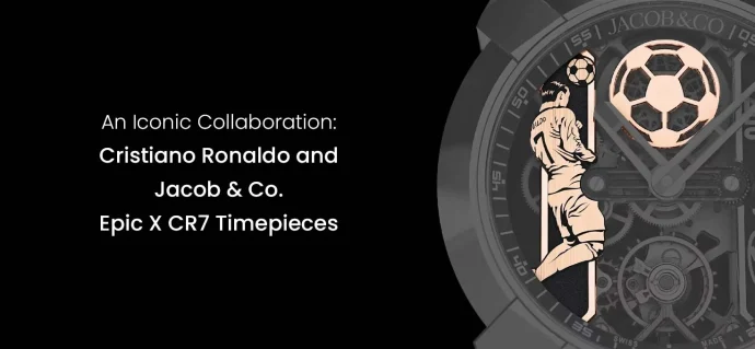 An Iconic Collaboration: Cristiano Ronaldo and Jacob & Co. Epic X CR7 Timepieces