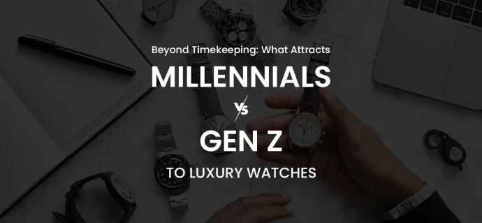 Beyond Timekeeping: What Attracts Millennials & Gen Z to Luxury Watches