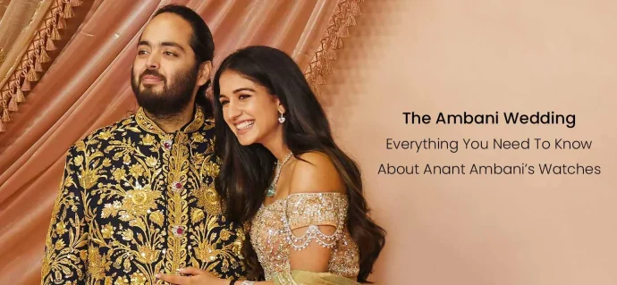 The Ambani Wedding: Everything You Need To Know About Anant Ambani’s Watches