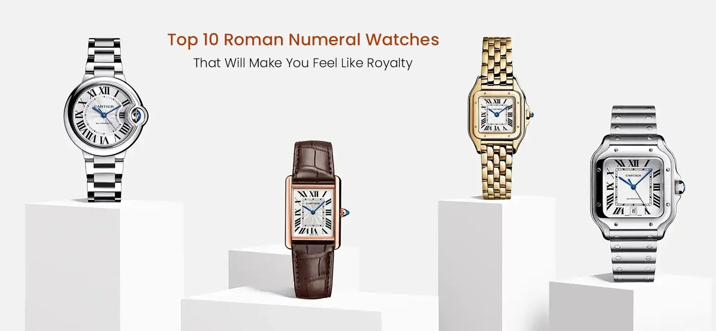 Top 10 Roman Numeral Watches That Will Make You Feel Like Royalty